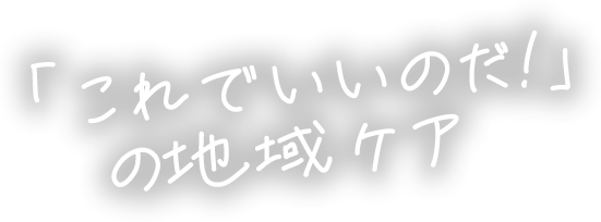 これでいいのだ!の地域ケア